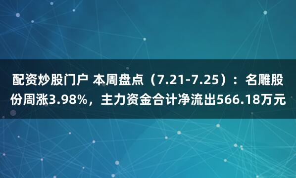 配资炒股门户 本周盘点（7.21-7.25）：名雕股份周涨3.98%，主力资金合计净流出566.18万元